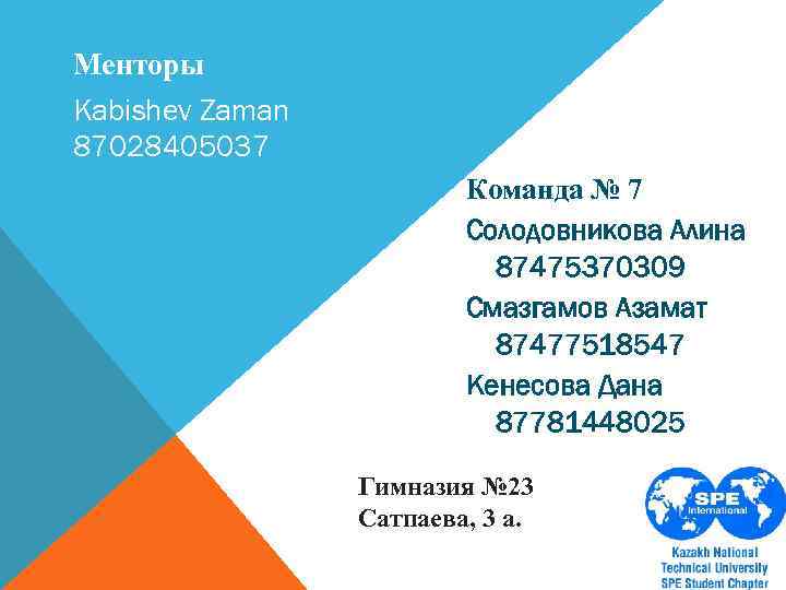 Менторы Kabishev Zaman 87028405037 Команда № 7 Солодовникова Алина 87475370309 Смазгамов Азамат 87477518547 Кенесова