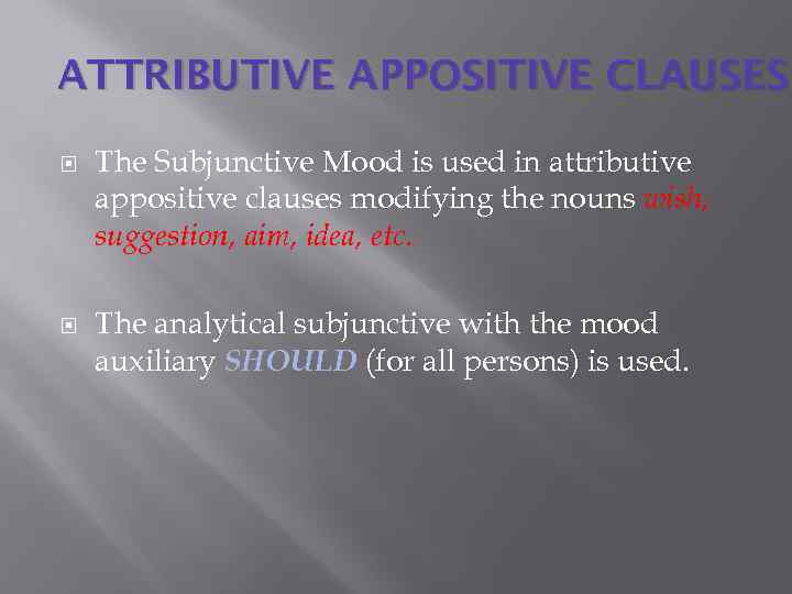 ATTRIBUTIVE APPOSITIVE CLAUSES The Subjunctive Mood is used in attributive appositive clauses modifying the