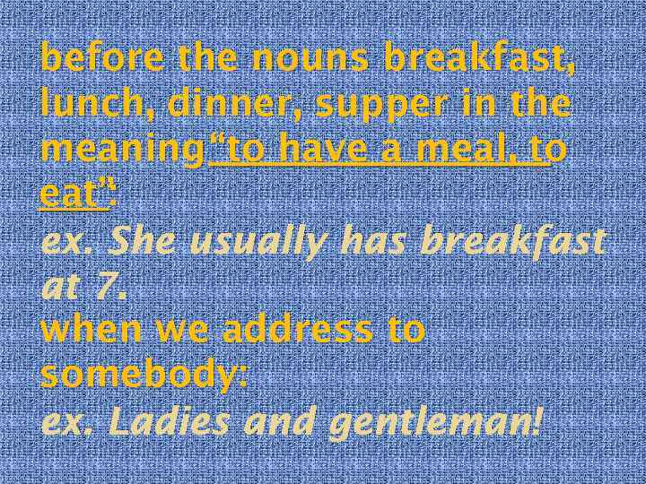 before the nouns breakfast, lunch, dinner, supper in the meaning “to have a meal,