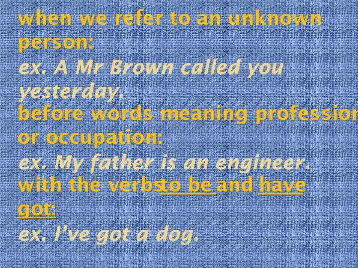 when we refer to an unknown person: ex. A Mr Brown called you yesterday.