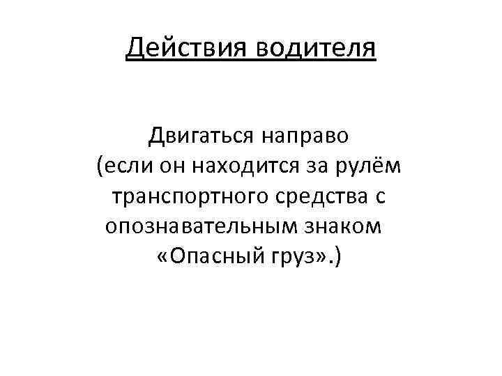 Действия водителя Двигаться направо (если он находится за рулём транспортного средства с опознавательным знаком