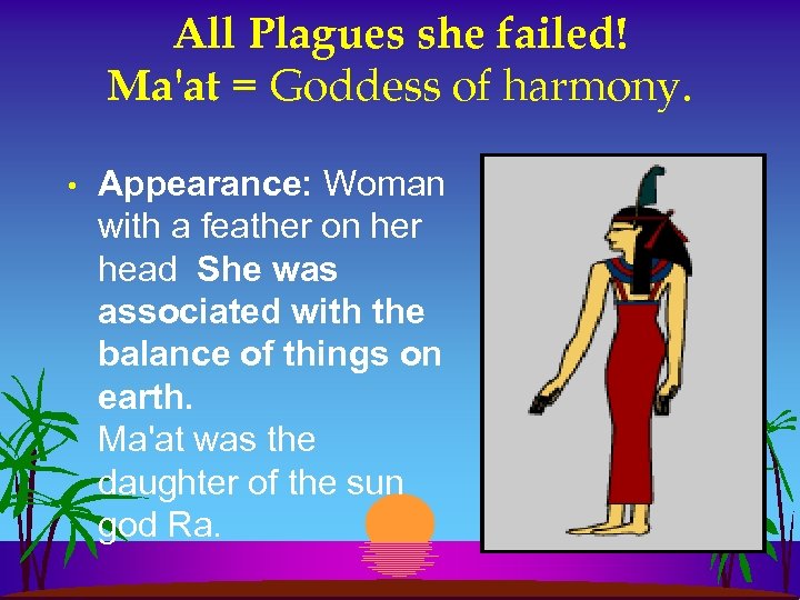 All Plagues she failed! Ma'at = Goddess of harmony. • Appearance: Woman with a