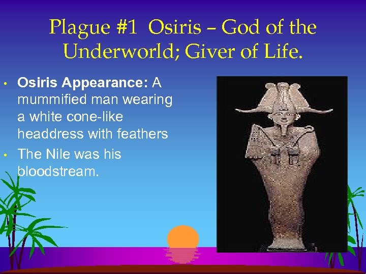 Plague #1 Osiris – God of the Underworld; Giver of Life. • • Osiris