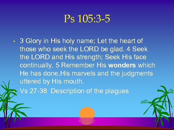 Ps 105: 3 -5 • • 3 Glory in His holy name; Let the