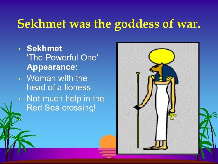 Sekhmet was the goddess of war. • • Sekhmet 'The Powerful One' Appearance: Woman