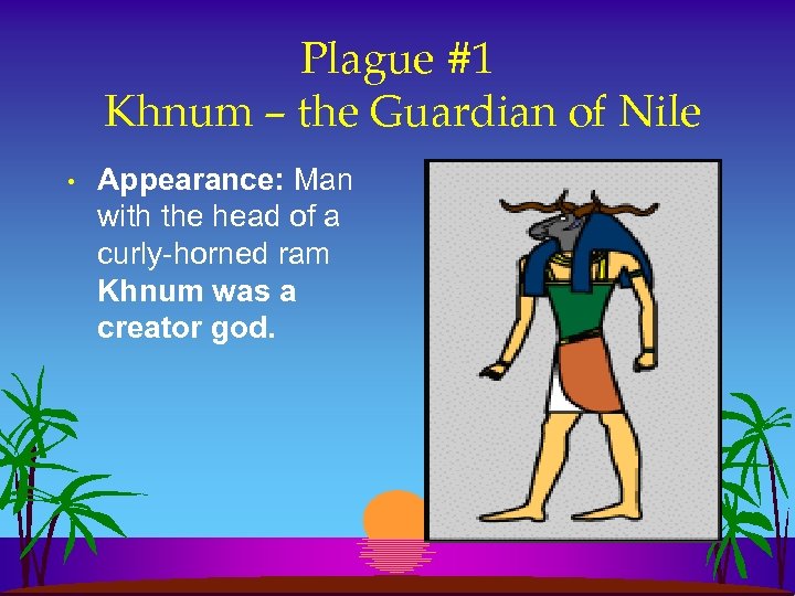 Plague #1 Khnum – the Guardian of Nile • Appearance: Man with the head