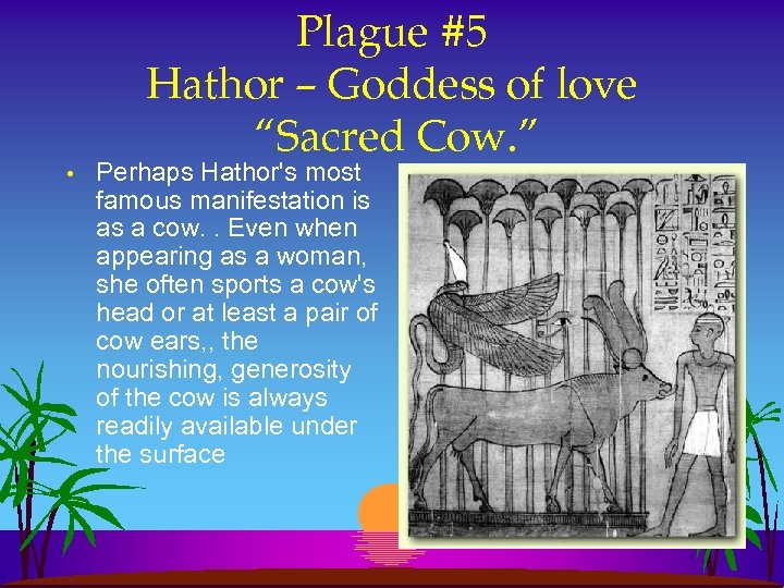  • Plague #5 Hathor – Goddess of love “Sacred Cow. ” Perhaps Hathor's
