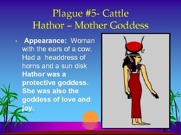 Plague #5 - Cattle Hathor – Mother Goddess • Appearance: Woman with the ears