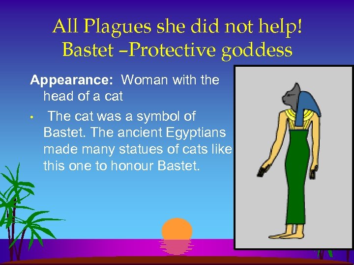 All Plagues she did not help! Bastet –Protective goddess Appearance: Woman with the head