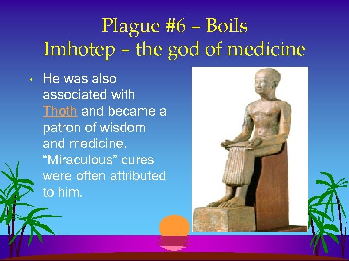 Plague #6 – Boils Imhotep – the god of medicine • He was also