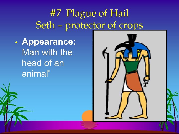 #7 Plague of Hail Seth – protector of crops • Appearance: Man with the