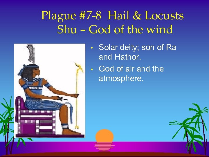 Plague #7 -8 Hail & Locusts Shu – God of the wind • •