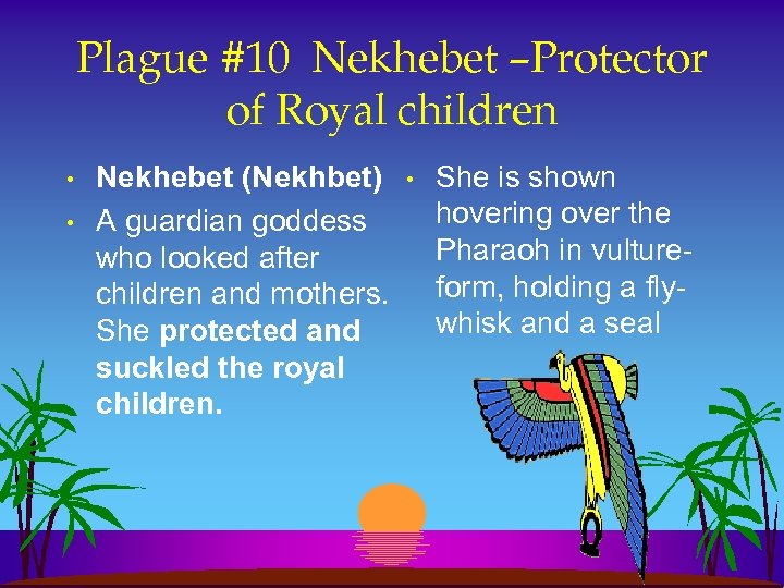 Plague #10 Nekhebet –Protector of Royal children • • Nekhebet (Nekhbet) A guardian goddess