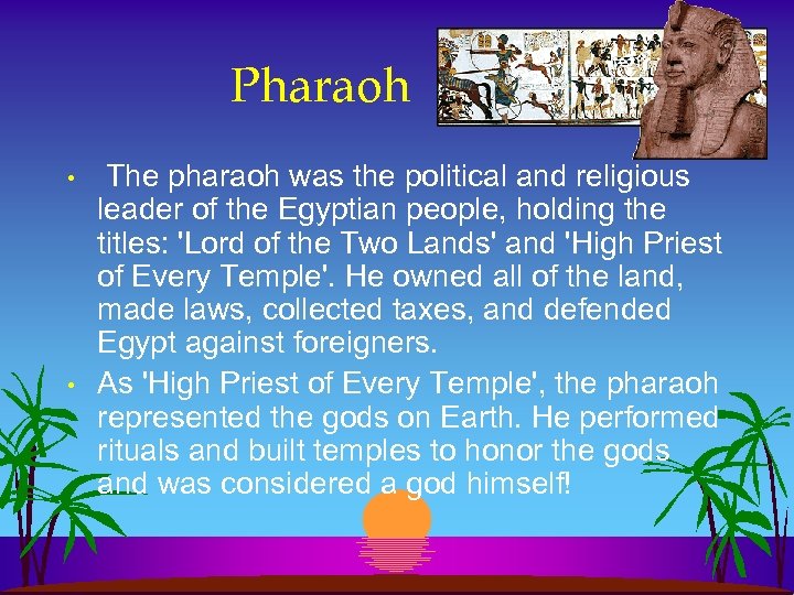Pharaoh • • The pharaoh was the political and religious leader of the Egyptian