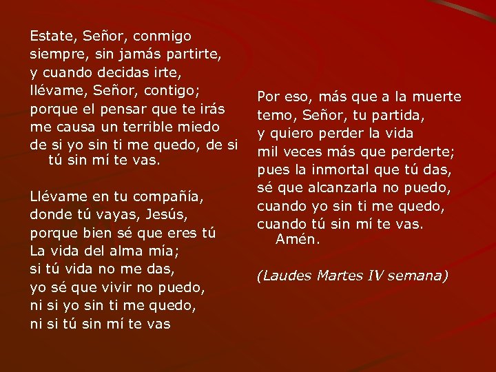Estate, Señor, conmigo siempre, sin jamás partirte, y cuando decidas irte, llévame, Señor, contigo;