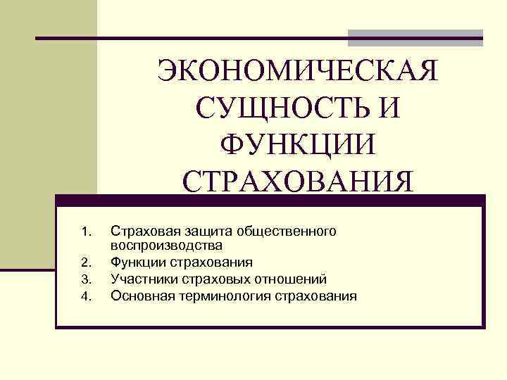 ЭКОНОМИЧЕСКАЯ СУЩНОСТЬ И ФУНКЦИИ СТРАХОВАНИЯ 1. 2. 3. 4. Страховая защита общественного воспроизводства Функции