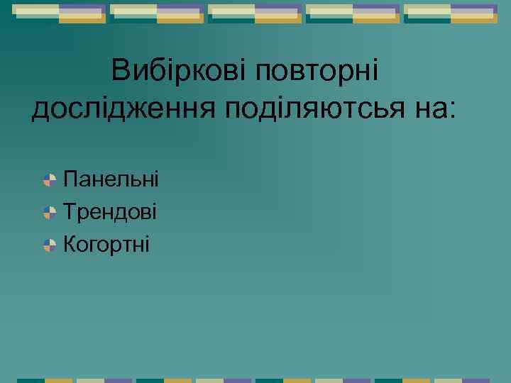 Вибіркові повторні дослідження поділяютсья на: Панельні Трендові Когортні 