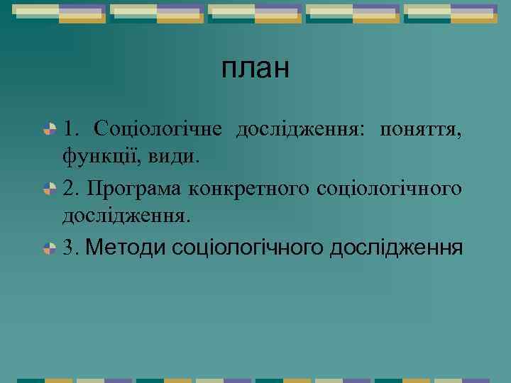 план 1. Соціологічне дослідження: поняття, функції, види. 2. Програма конкретного соціологічного дослідження. 3. Методи