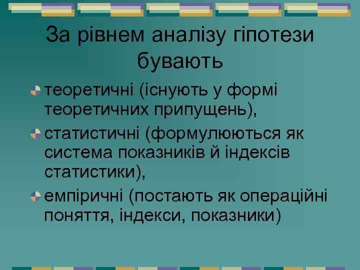 За рівнем аналізу гіпотези бувають теоретичні (існують у формі теоретичних припущень), статистичні (формулюються як