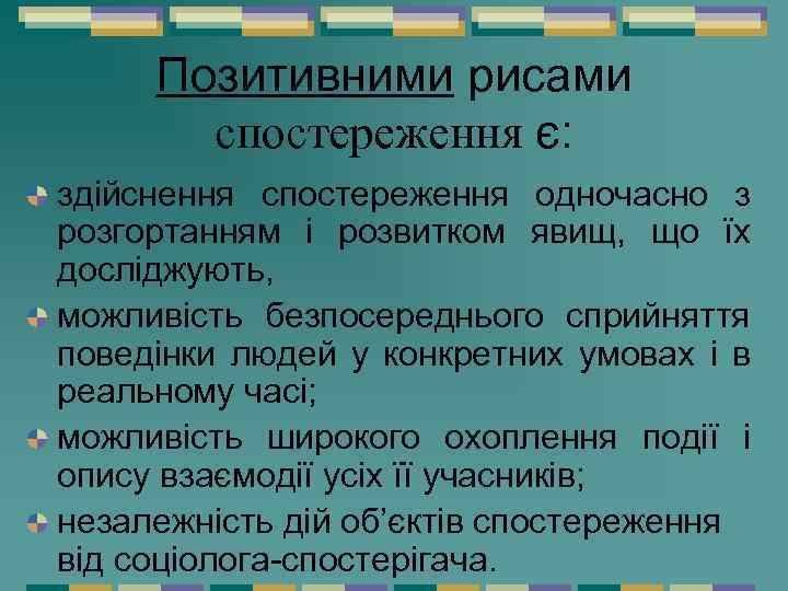 Позитивними рисами спостереження є: здійснення спостереження одночасно з розгортанням і розвитком явищ, що їх