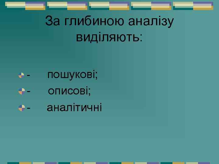 За глибиною аналізу виділяють: - пошукові; - описові; - аналітичні 