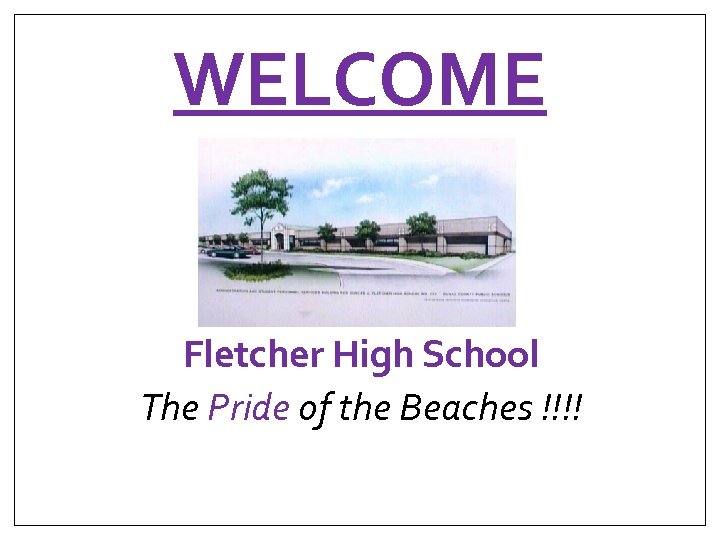 WELCOME Fletcher High School The Pride of the Beaches !!!! 