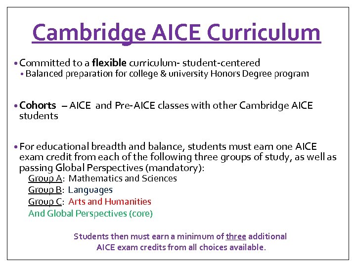 Cambridge AICE Curriculum • Committed to a flexible curriculum- student-centered • Balanced preparation for