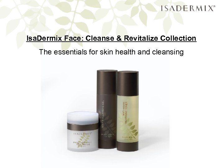 Isa. Dermix Face: Cleanse & Revitalize Collection The essentials for skin health and cleansing