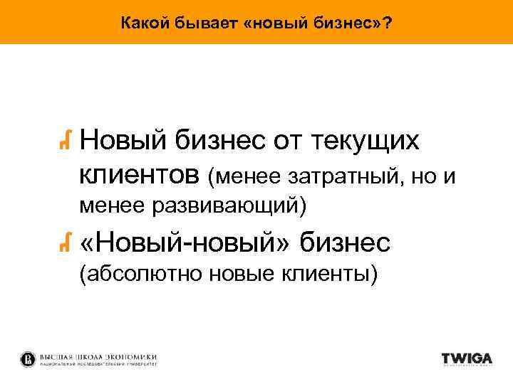 Какой бывает «новый бизнес» ? Новый бизнес от текущих клиентов (менее затратный, но и