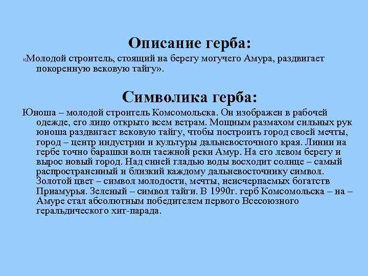 Описание герба: «Молодой строитель, стоящий на берегу могучего Амура, раздвигает покоренную вековую тайгу» .