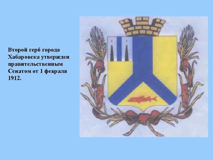 Второй герб города Хабаровска утвержден правительственным Сенатом от 1 февраля 1912. 