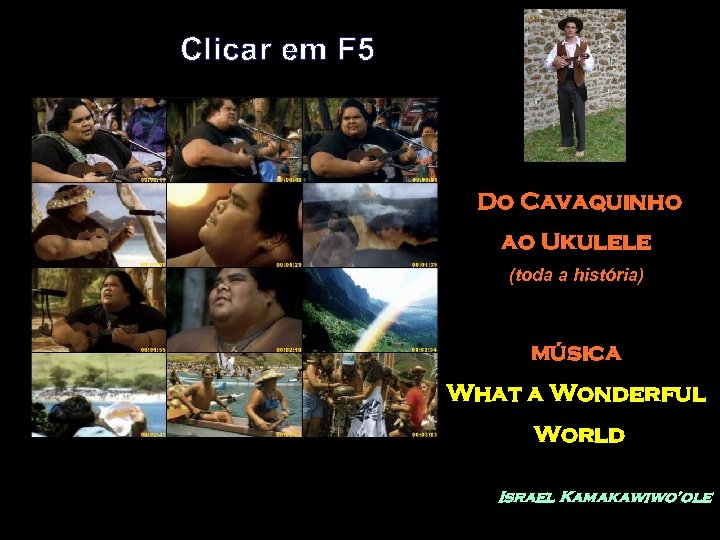 Clicar em F 5 Do Cavaquinho ao Ukulele (toda a história) música What a