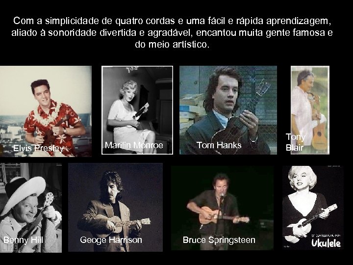 Com a simplicidade de quatro cordas e uma fácil e rápida aprendizagem, aliado à