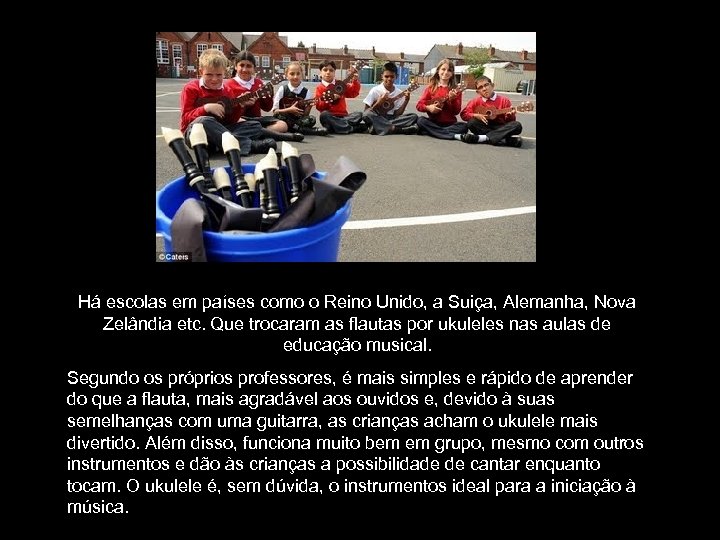 Há escolas em países como o Reino Unido, a Suiça, Alemanha, Nova Zelândia etc.
