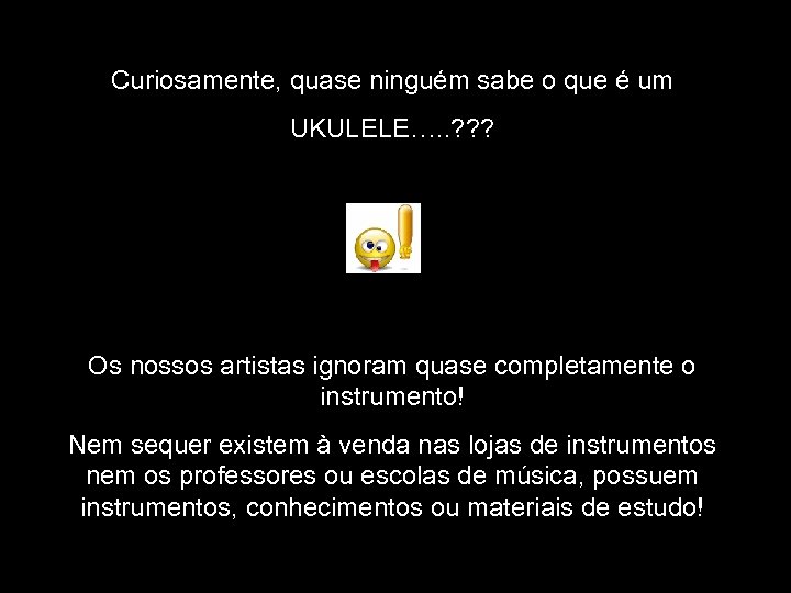 Curiosamente, quase ninguém sabe o que é um UKULELE…. . ? ? ? Os