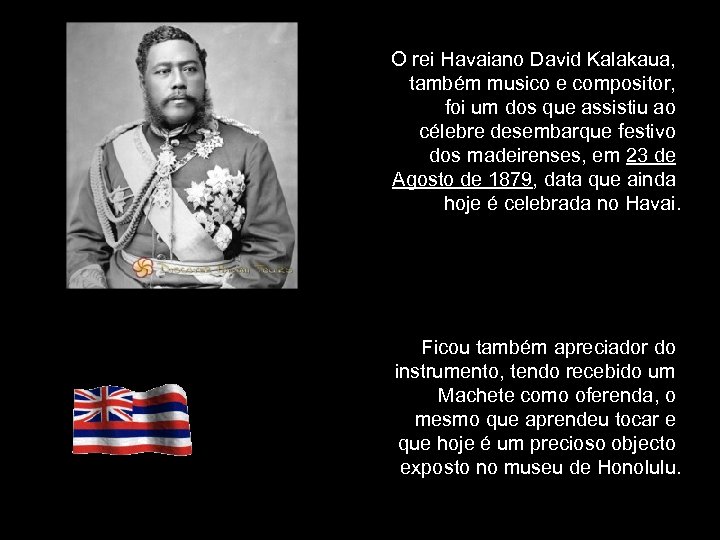 O rei Havaiano David Kalakaua, também musico e compositor, foi um dos que assistiu