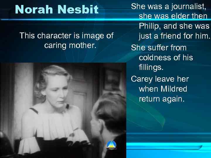 Norah Nesbit This character is image of caring mother. She was a journalist, she