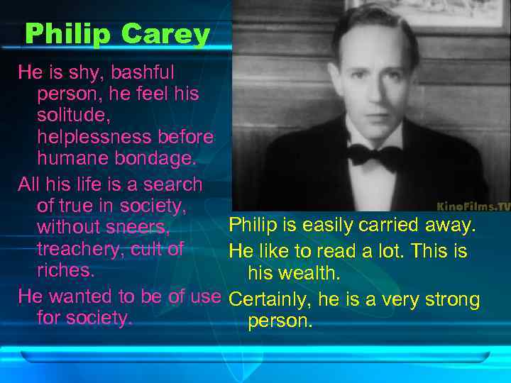 Philip Carey He is shy, bashful person, he feel his solitude, helplessness before humane