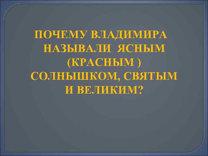 ПОЧЕМУ ВЛАДИМИРА НАЗЫВАЛИ ЯСНЫМ (КРАСНЫМ ) СОЛНЫШКОМ, СВЯТЫМ И ВЕЛИКИМ? 