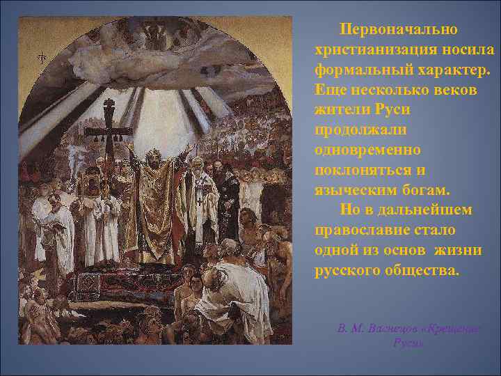Первоначально христианизация носила формальный характер. Еще несколько веков жители Руси продолжали одновременно поклоняться и