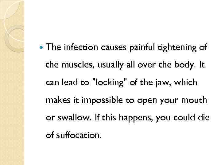  The infection causes painful tightening of the muscles, usually all over the body.