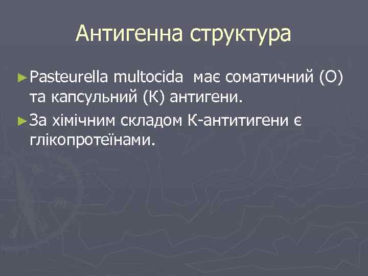 Антигенна структура ► Pasteurella multocida має соматичний (О) та капсульний (К) антигени. ► За
