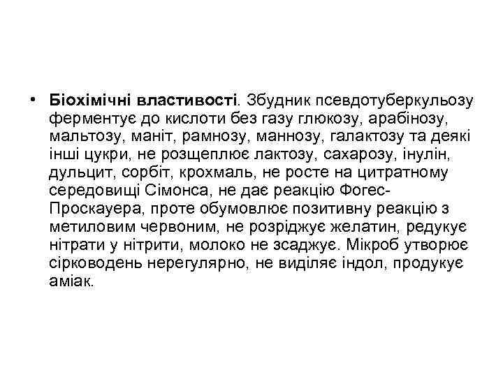  • Біохімічні властивості. Збудник псевдотуберкульозу ферментує до кислоти без газу глюкозу, арабінозу, мальтозу,