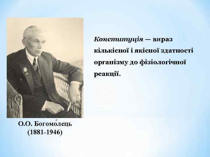 Конституція — вираз кількісної і якісної здатності організму до фізіологічної реакції. О. О. Богомо