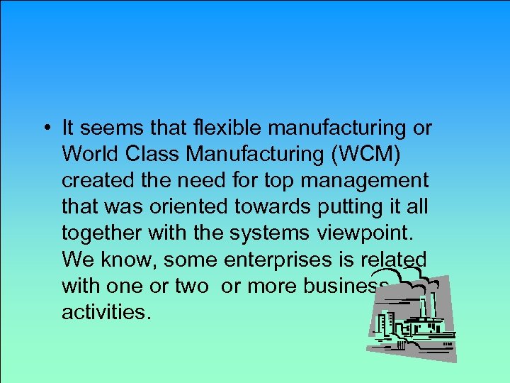  • It seems that flexible manufacturing or World Class Manufacturing (WCM) created the