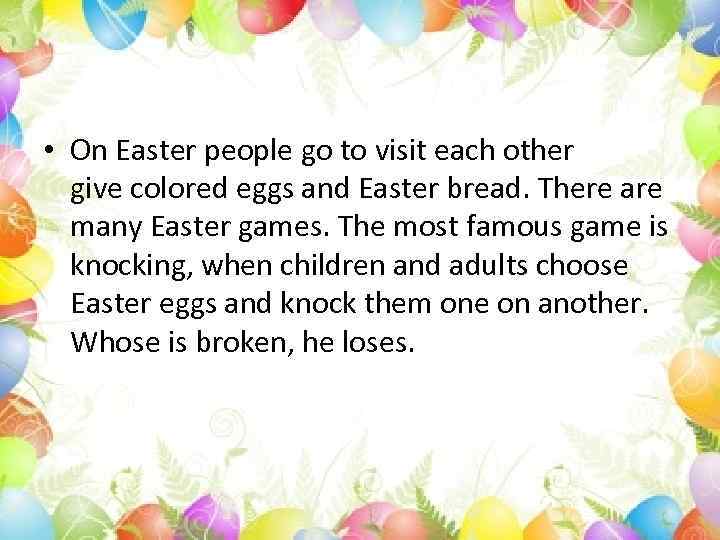  • On Easter people go to visit each other give colored eggs and