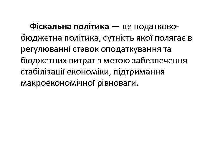 Фіскальна політика — це податково бюджетна політика, сутність якої полягає в регулюванні ставок оподаткування