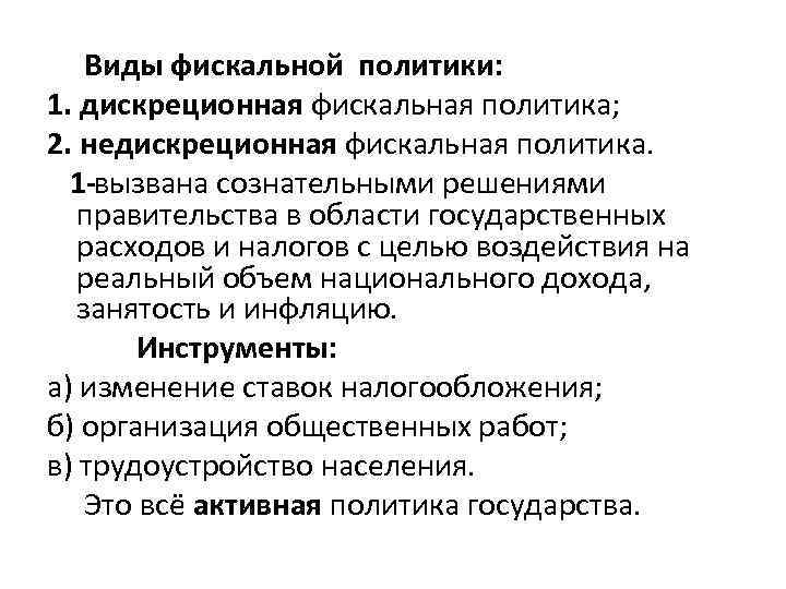 Виды фискальной политики: 1. дискреционная фискальная политика; 2. недискреционная фискальная политика. 1 вызвана сознательными