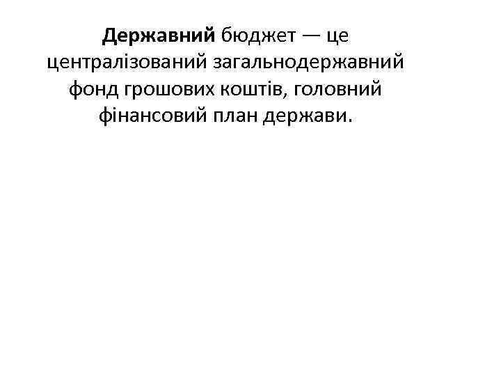 Державний бюджет — це централізований загальнодержавний фонд грошових коштів, головний фінансовий план держави. 