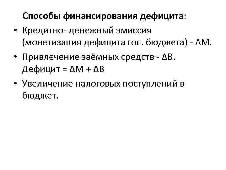 Способы финансирования дефицита: • Кредитно денежный эмиссия (монетизация дефицита гос. бюджета) ∆М. • Привлечение